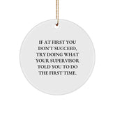 Funny Supervisor Gifts from Friends - If At First You Don't Succeed, Try Doing What Your Supervisor Told You To Do The First Time. - Circle Ornament for Men or Women, Christmas Unique Gifts - Image 1